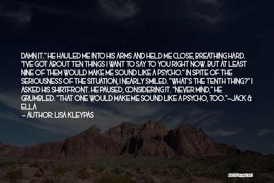 Lisa Kleypas Quotes: Damn It. He Hauled Me Into His Arms And Held Me Close, Breathing Hard. I've Got About Ten Things I