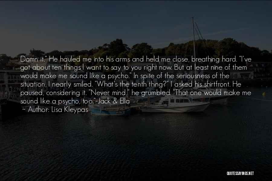 Lisa Kleypas Quotes: Damn It. He Hauled Me Into His Arms And Held Me Close, Breathing Hard. I've Got About Ten Things I