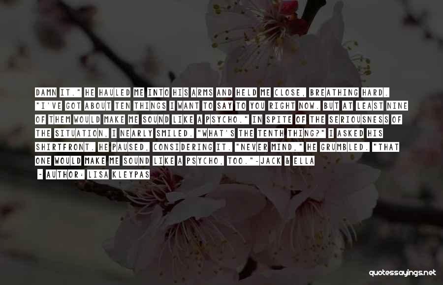 Lisa Kleypas Quotes: Damn It. He Hauled Me Into His Arms And Held Me Close, Breathing Hard. I've Got About Ten Things I