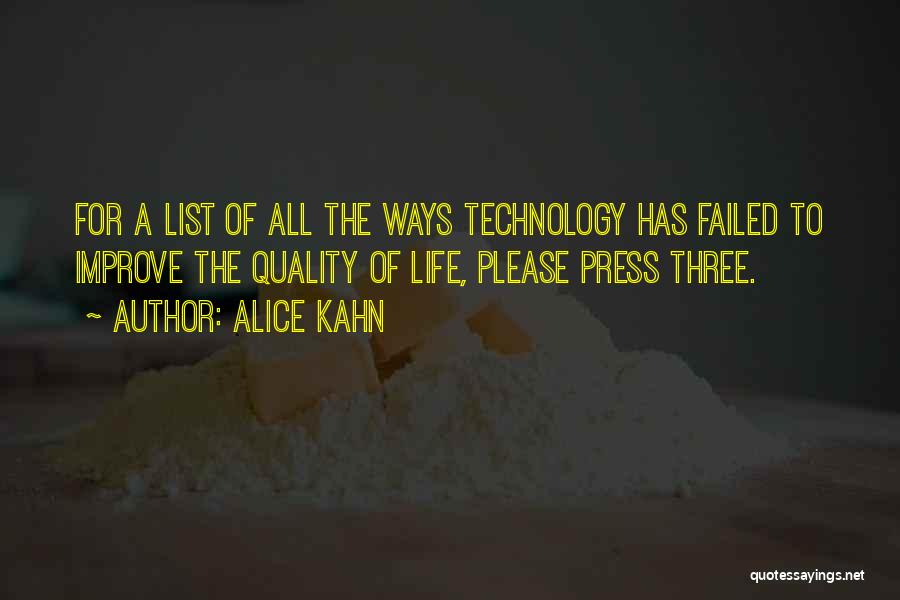 Alice Kahn Quotes: For A List Of All The Ways Technology Has Failed To Improve The Quality Of Life, Please Press Three.