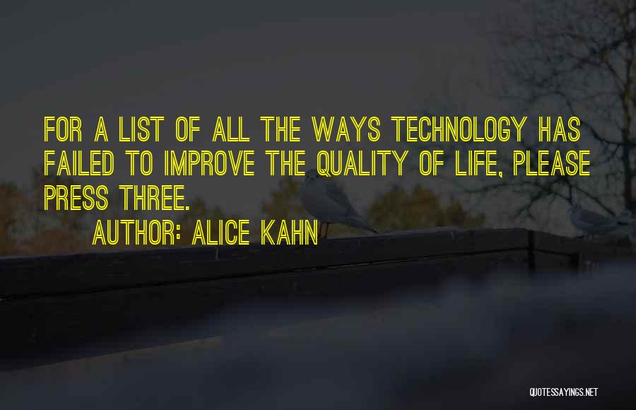 Alice Kahn Quotes: For A List Of All The Ways Technology Has Failed To Improve The Quality Of Life, Please Press Three.