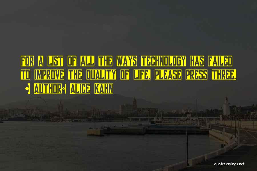 Alice Kahn Quotes: For A List Of All The Ways Technology Has Failed To Improve The Quality Of Life, Please Press Three.