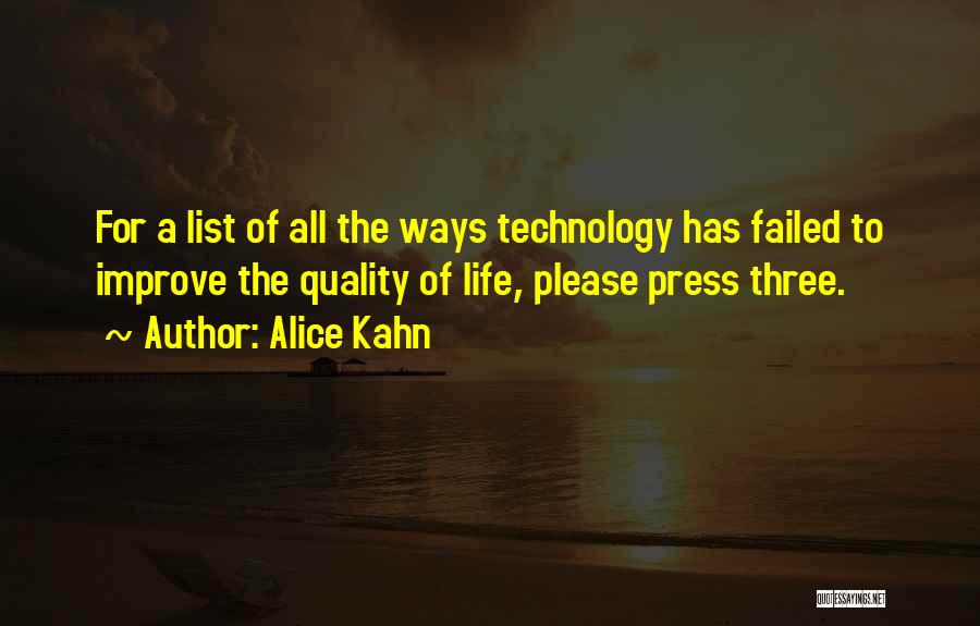 Alice Kahn Quotes: For A List Of All The Ways Technology Has Failed To Improve The Quality Of Life, Please Press Three.