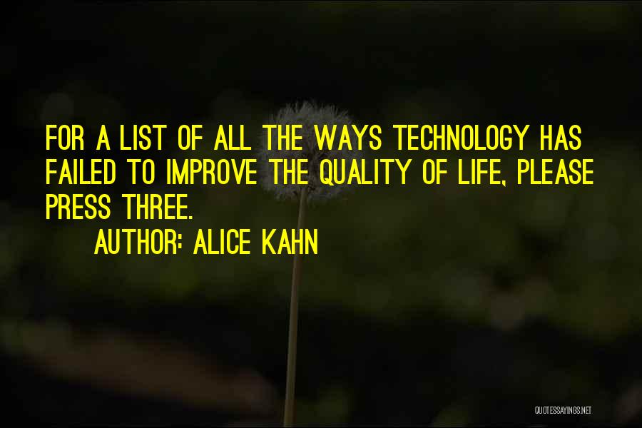 Alice Kahn Quotes: For A List Of All The Ways Technology Has Failed To Improve The Quality Of Life, Please Press Three.