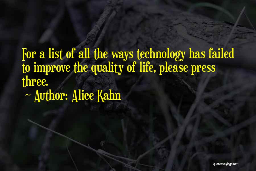 Alice Kahn Quotes: For A List Of All The Ways Technology Has Failed To Improve The Quality Of Life, Please Press Three.