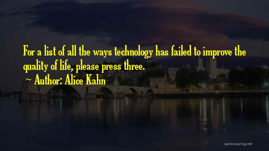 Alice Kahn Quotes: For A List Of All The Ways Technology Has Failed To Improve The Quality Of Life, Please Press Three.