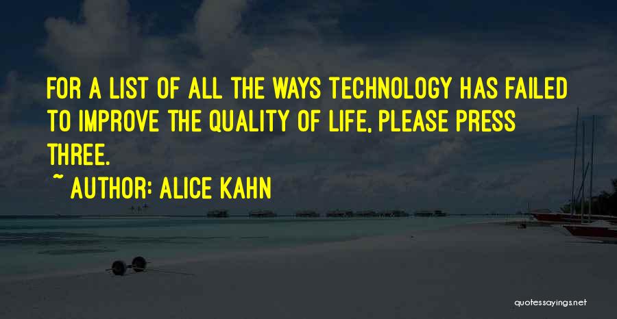 Alice Kahn Quotes: For A List Of All The Ways Technology Has Failed To Improve The Quality Of Life, Please Press Three.