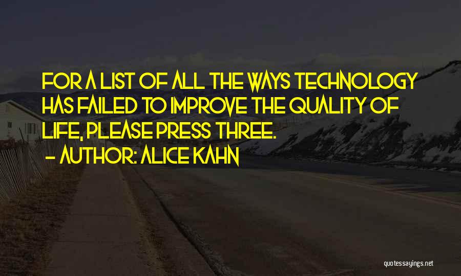 Alice Kahn Quotes: For A List Of All The Ways Technology Has Failed To Improve The Quality Of Life, Please Press Three.