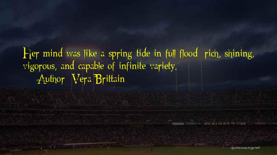 Vera Brittain Quotes: Her Mind Was Like A Spring-tide In Full Flood; Rich, Shining, Vigorous, And Capable Of Infinite Variety.