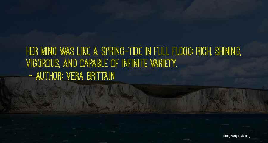 Vera Brittain Quotes: Her Mind Was Like A Spring-tide In Full Flood; Rich, Shining, Vigorous, And Capable Of Infinite Variety.