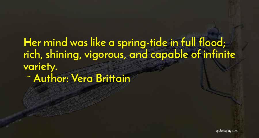 Vera Brittain Quotes: Her Mind Was Like A Spring-tide In Full Flood; Rich, Shining, Vigorous, And Capable Of Infinite Variety.