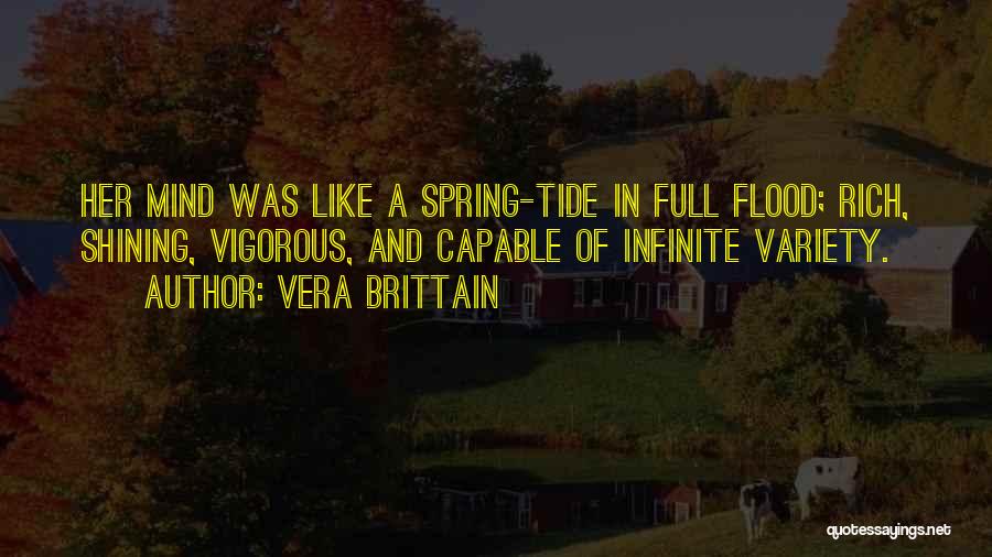 Vera Brittain Quotes: Her Mind Was Like A Spring-tide In Full Flood; Rich, Shining, Vigorous, And Capable Of Infinite Variety.