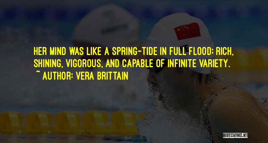 Vera Brittain Quotes: Her Mind Was Like A Spring-tide In Full Flood; Rich, Shining, Vigorous, And Capable Of Infinite Variety.