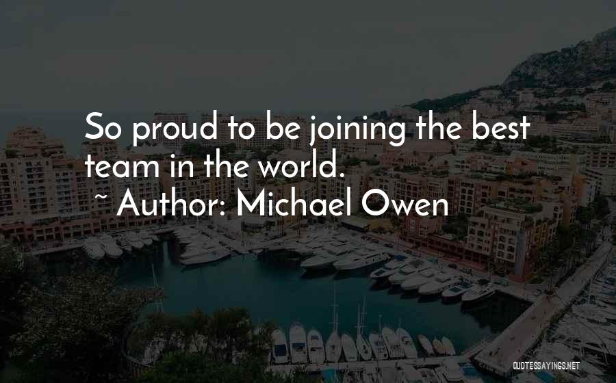 Michael Owen Quotes: So Proud To Be Joining The Best Team In The World.