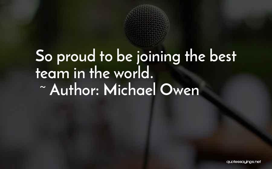 Michael Owen Quotes: So Proud To Be Joining The Best Team In The World.