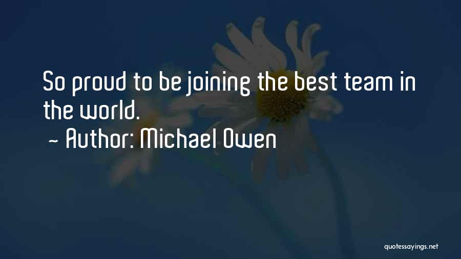 Michael Owen Quotes: So Proud To Be Joining The Best Team In The World.