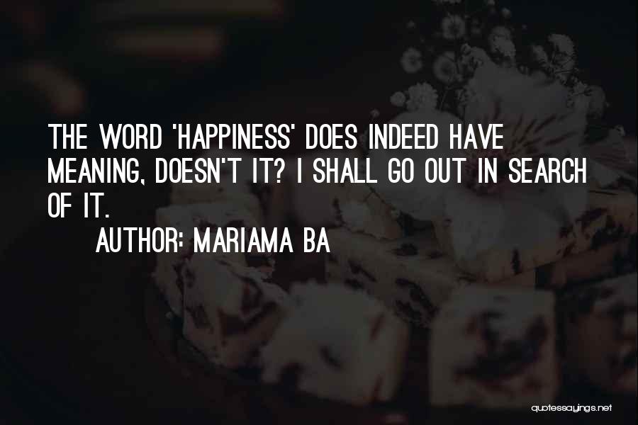 Mariama Ba Quotes: The Word 'happiness' Does Indeed Have Meaning, Doesn't It? I Shall Go Out In Search Of It.