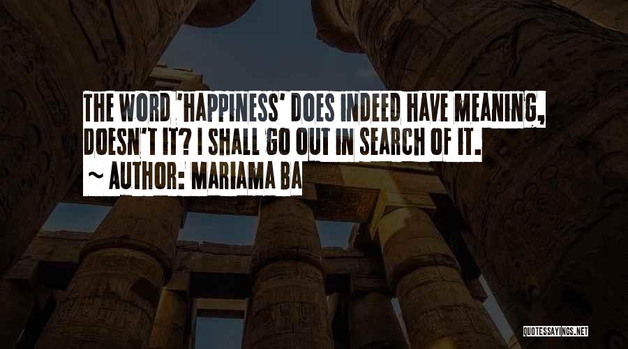 Mariama Ba Quotes: The Word 'happiness' Does Indeed Have Meaning, Doesn't It? I Shall Go Out In Search Of It.