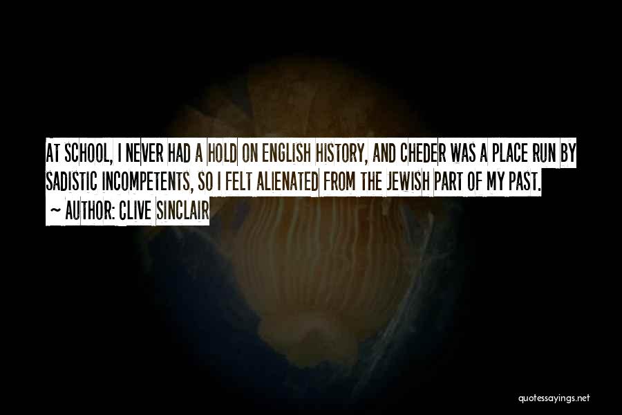 Clive Sinclair Quotes: At School, I Never Had A Hold On English History, And Cheder Was A Place Run By Sadistic Incompetents, So