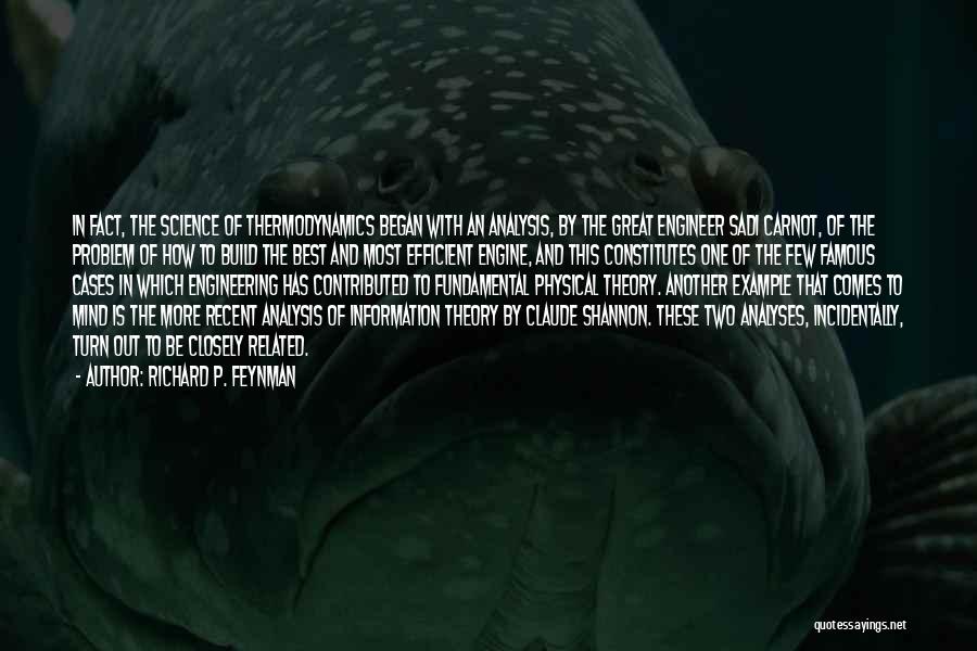 Richard P. Feynman Quotes: In Fact, The Science Of Thermodynamics Began With An Analysis, By The Great Engineer Sadi Carnot, Of The Problem Of