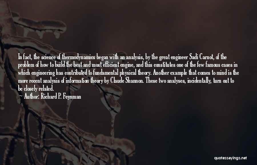 Richard P. Feynman Quotes: In Fact, The Science Of Thermodynamics Began With An Analysis, By The Great Engineer Sadi Carnot, Of The Problem Of