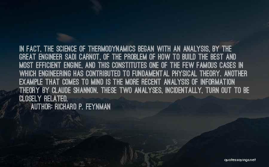 Richard P. Feynman Quotes: In Fact, The Science Of Thermodynamics Began With An Analysis, By The Great Engineer Sadi Carnot, Of The Problem Of