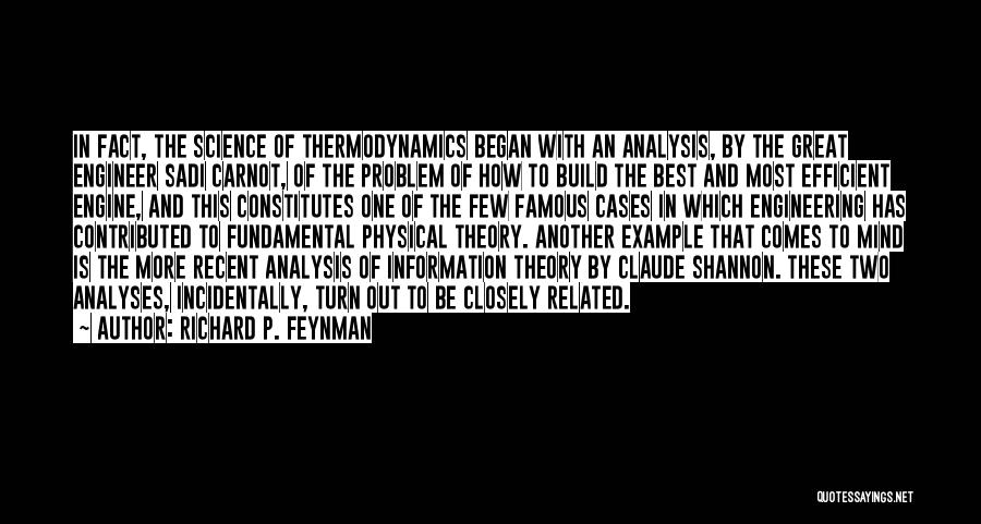 Richard P. Feynman Quotes: In Fact, The Science Of Thermodynamics Began With An Analysis, By The Great Engineer Sadi Carnot, Of The Problem Of