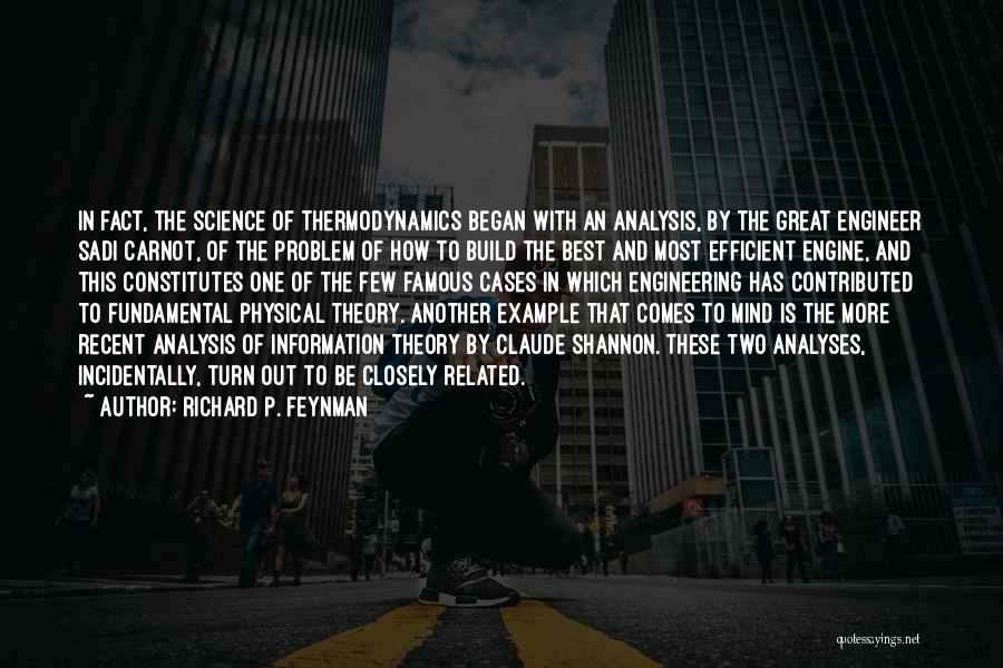 Richard P. Feynman Quotes: In Fact, The Science Of Thermodynamics Began With An Analysis, By The Great Engineer Sadi Carnot, Of The Problem Of