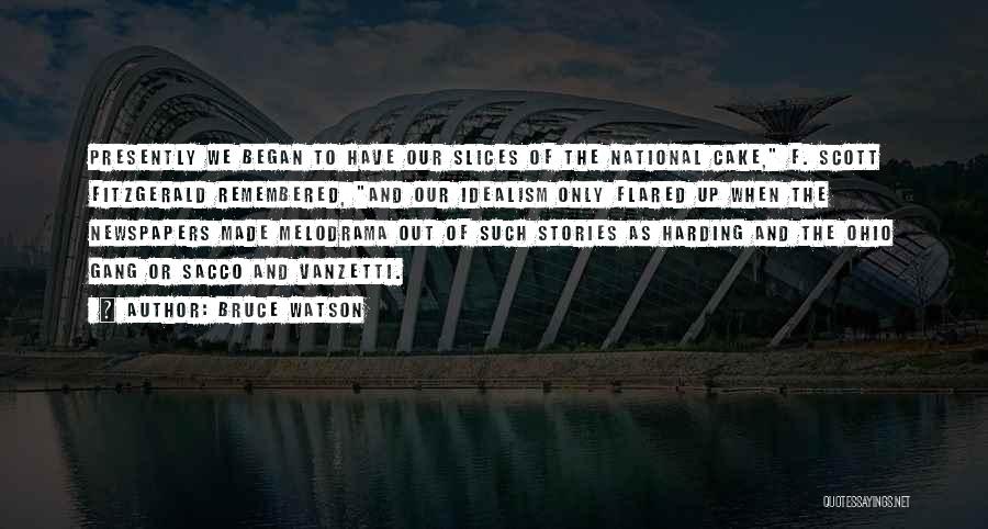 Bruce Watson Quotes: Presently We Began To Have Our Slices Of The National Cake, F. Scott Fitzgerald Remembered, And Our Idealism Only Flared