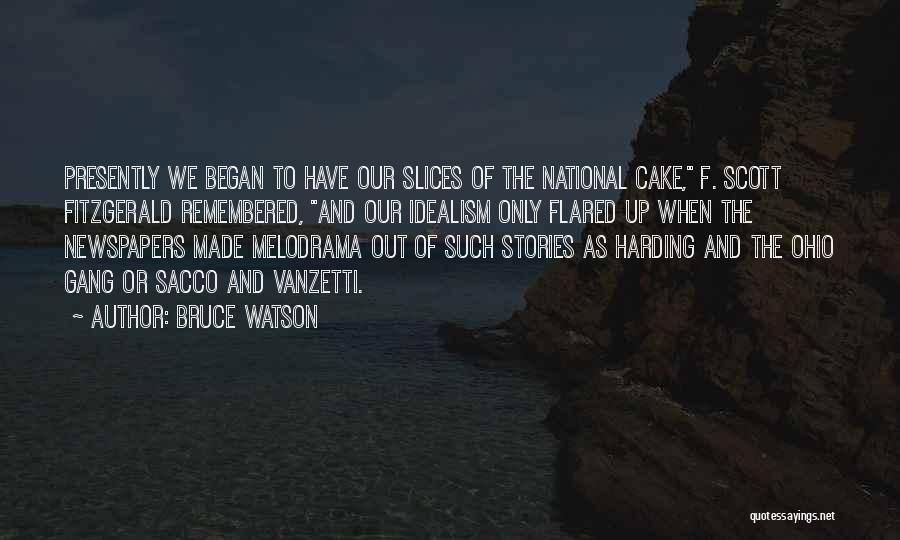 Bruce Watson Quotes: Presently We Began To Have Our Slices Of The National Cake, F. Scott Fitzgerald Remembered, And Our Idealism Only Flared