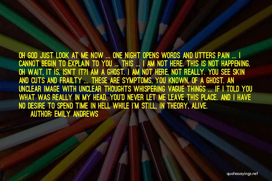 Emily Andrews Quotes: Oh God Just Look At Me Now ... One Night Opens Words And Utters Pain ... I Cannot Begin To