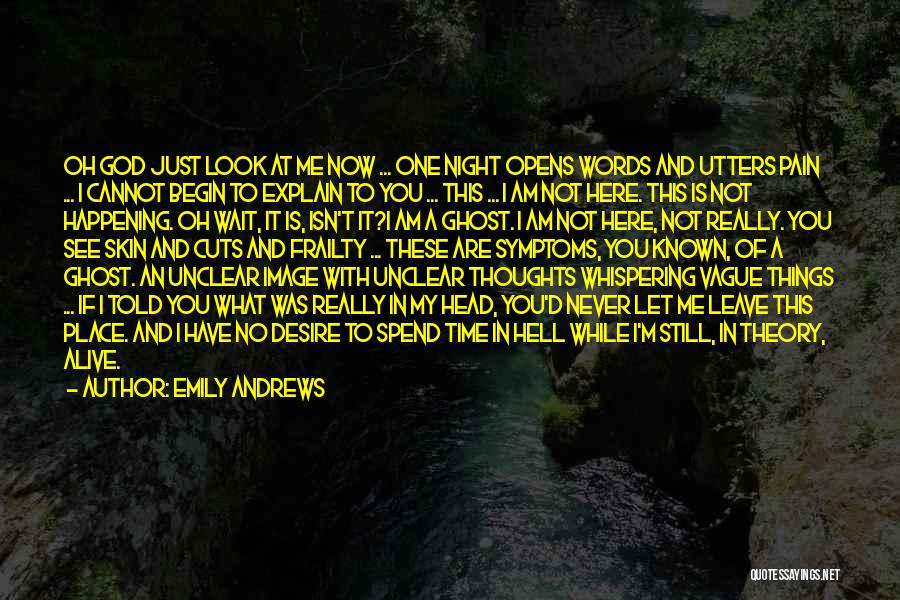 Emily Andrews Quotes: Oh God Just Look At Me Now ... One Night Opens Words And Utters Pain ... I Cannot Begin To