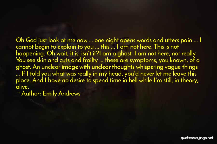 Emily Andrews Quotes: Oh God Just Look At Me Now ... One Night Opens Words And Utters Pain ... I Cannot Begin To