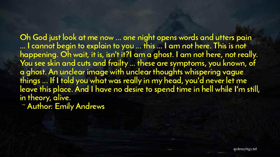 Emily Andrews Quotes: Oh God Just Look At Me Now ... One Night Opens Words And Utters Pain ... I Cannot Begin To