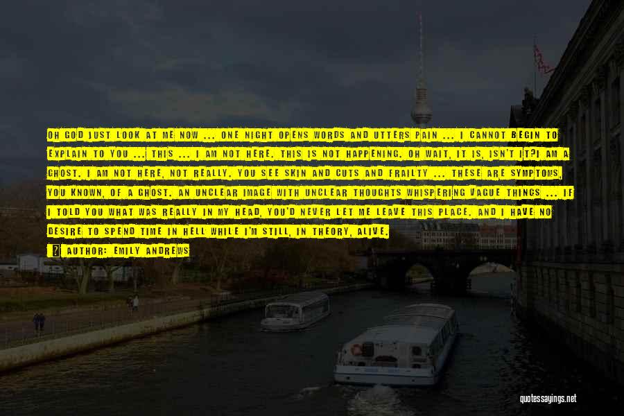 Emily Andrews Quotes: Oh God Just Look At Me Now ... One Night Opens Words And Utters Pain ... I Cannot Begin To