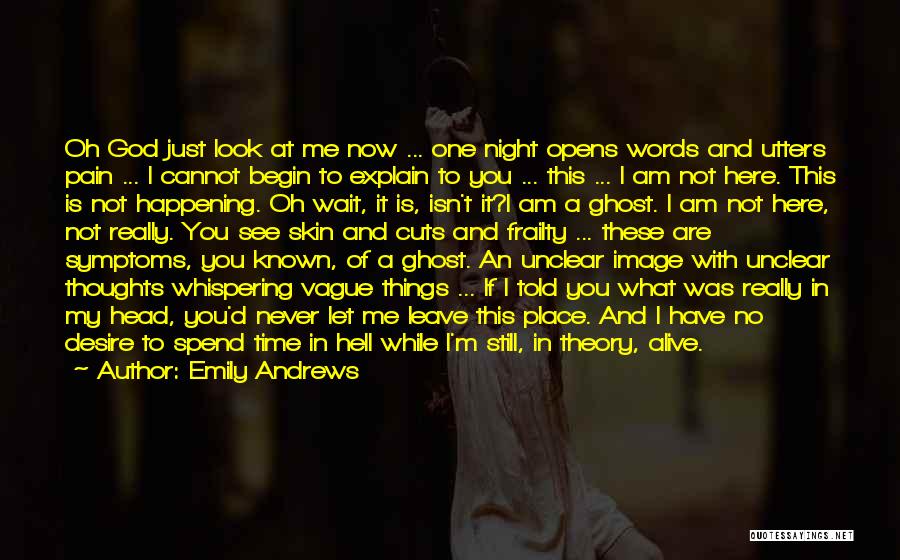 Emily Andrews Quotes: Oh God Just Look At Me Now ... One Night Opens Words And Utters Pain ... I Cannot Begin To