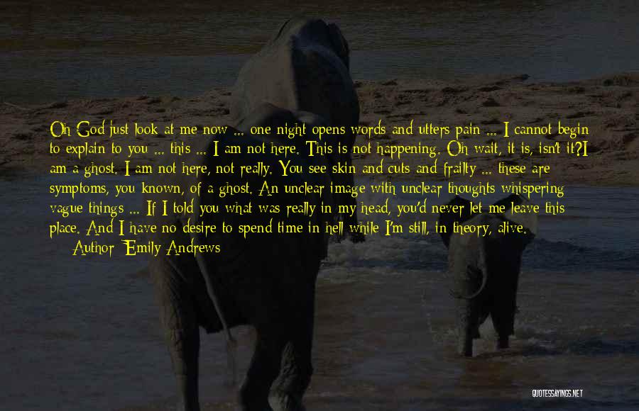 Emily Andrews Quotes: Oh God Just Look At Me Now ... One Night Opens Words And Utters Pain ... I Cannot Begin To