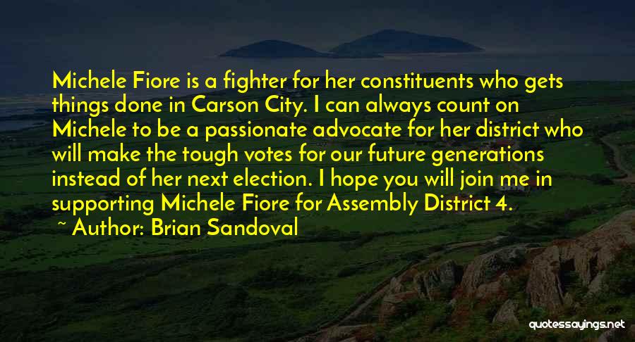 Brian Sandoval Quotes: Michele Fiore Is A Fighter For Her Constituents Who Gets Things Done In Carson City. I Can Always Count On