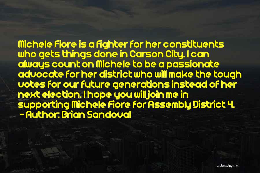 Brian Sandoval Quotes: Michele Fiore Is A Fighter For Her Constituents Who Gets Things Done In Carson City. I Can Always Count On