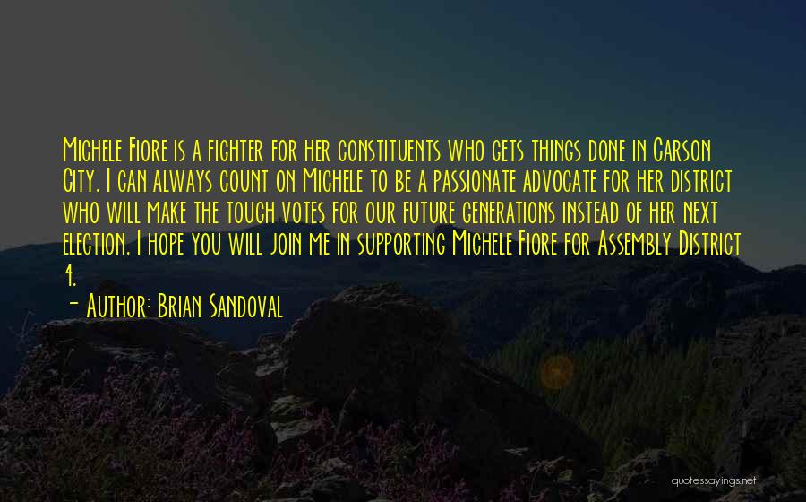 Brian Sandoval Quotes: Michele Fiore Is A Fighter For Her Constituents Who Gets Things Done In Carson City. I Can Always Count On