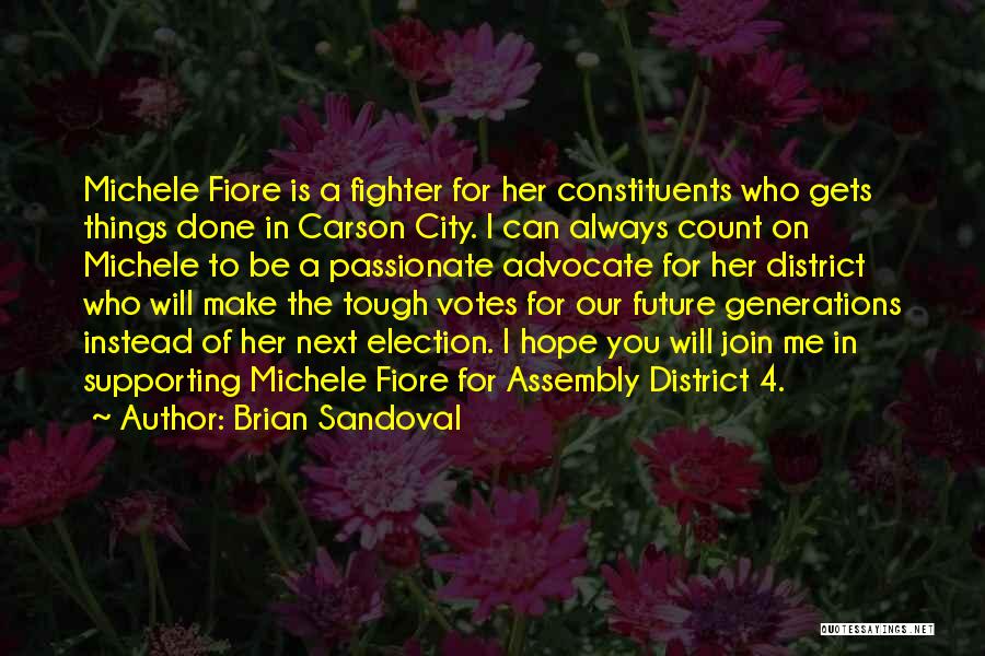 Brian Sandoval Quotes: Michele Fiore Is A Fighter For Her Constituents Who Gets Things Done In Carson City. I Can Always Count On