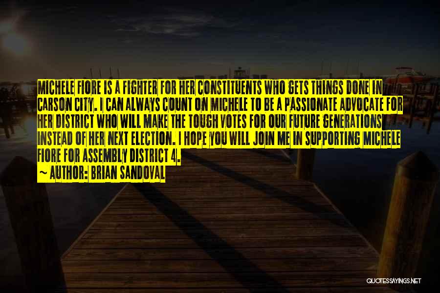Brian Sandoval Quotes: Michele Fiore Is A Fighter For Her Constituents Who Gets Things Done In Carson City. I Can Always Count On
