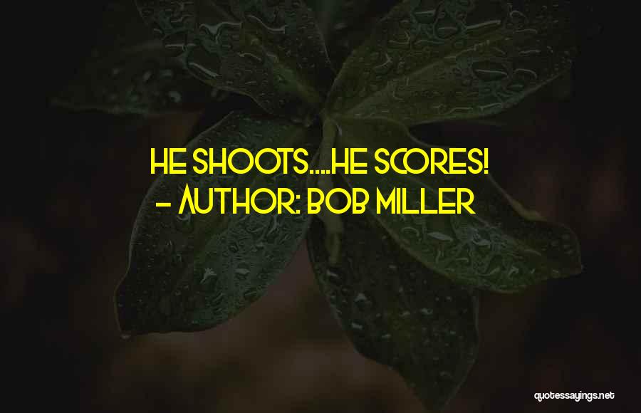 Bob Miller Quotes: He Shoots....he Scores!
