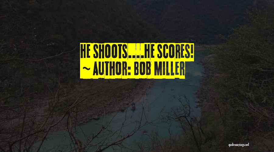 Bob Miller Quotes: He Shoots....he Scores!