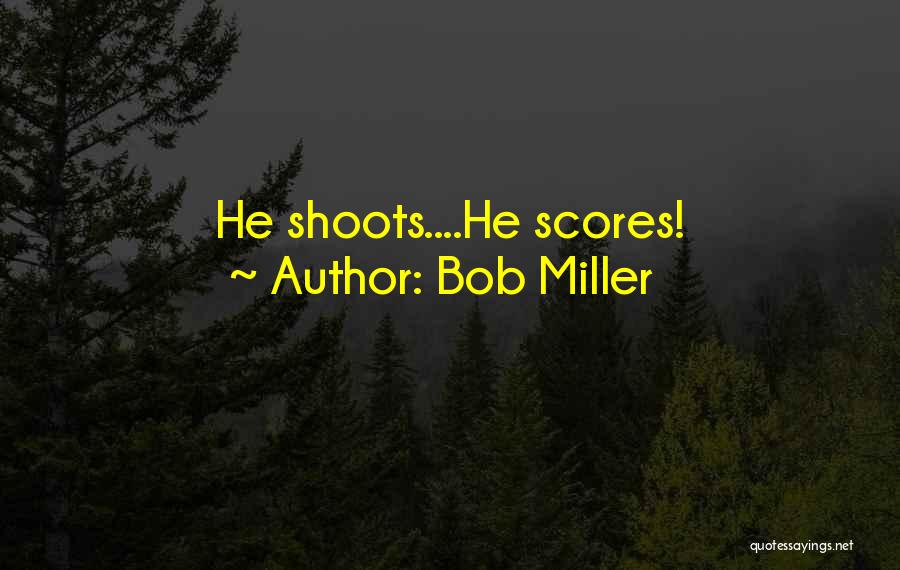 Bob Miller Quotes: He Shoots....he Scores!