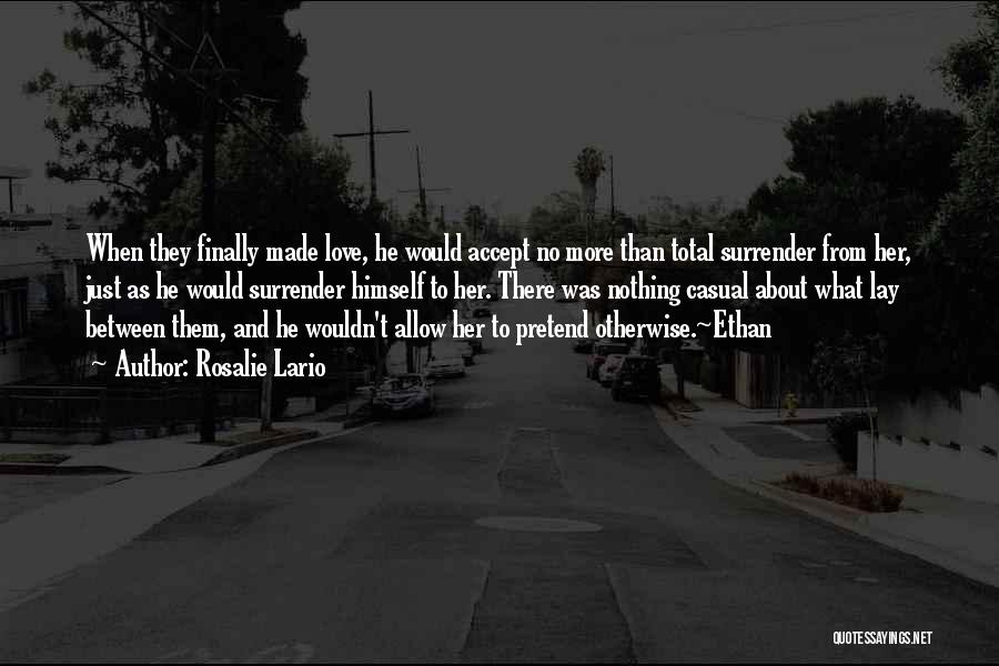 Rosalie Lario Quotes: When They Finally Made Love, He Would Accept No More Than Total Surrender From Her, Just As He Would Surrender