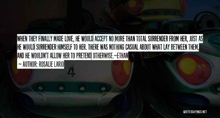 Rosalie Lario Quotes: When They Finally Made Love, He Would Accept No More Than Total Surrender From Her, Just As He Would Surrender