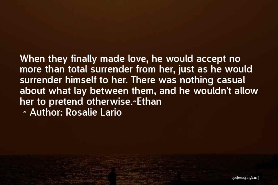 Rosalie Lario Quotes: When They Finally Made Love, He Would Accept No More Than Total Surrender From Her, Just As He Would Surrender