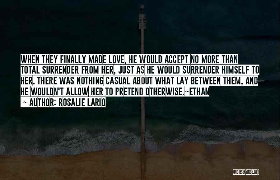 Rosalie Lario Quotes: When They Finally Made Love, He Would Accept No More Than Total Surrender From Her, Just As He Would Surrender