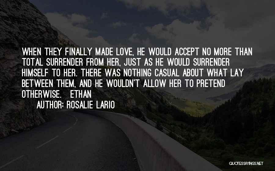 Rosalie Lario Quotes: When They Finally Made Love, He Would Accept No More Than Total Surrender From Her, Just As He Would Surrender